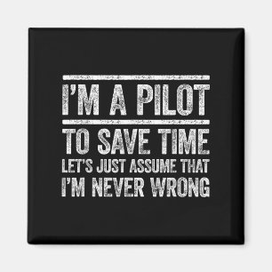 Im A Pilot To Save Time Im Never Wrong Shirt Funny Magnet