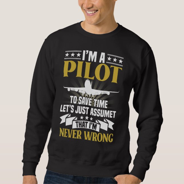 I'm A Pilot To Save Time Never Wrong Aviation Sweatshirt (Front)