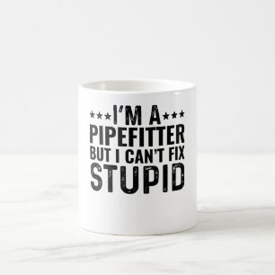 I'M A Pipefitter But I Can't Fix Stupid Coffee Mug