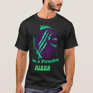 I'm a Piranha ahhh T-Shirt