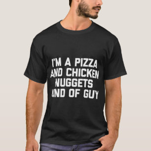 I'm A Pizza & Chicken Nuggets Kind Of Guy funny fo T-Shirt