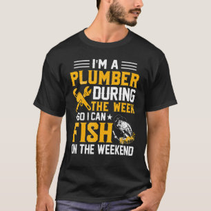 I'm A Plumber During The Week So I Can Fish Plumbe T-Shirt