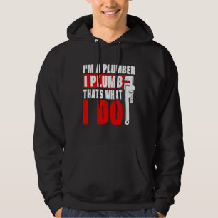 I'm A Plumber I Plumb Thats What I Do Plumber Plum Hoodie