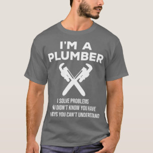 Im A Plumber I Solve Problems Funny Plumbing T-Shirt