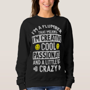 I'm A Plumber That Means I'm Creative Cool Passion Sweatshirt