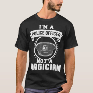 Im A Police Officer Not A Magician Funny Police Of T-Shirt