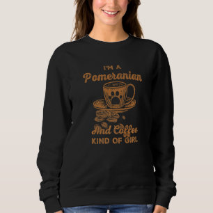 Im A Pomeranian And Coffee Kind Of Girl Zwergspitz Sweatshirt