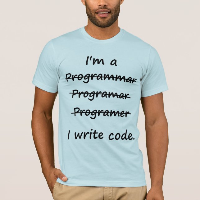 I'm a Programmer I Write Code Bad Speller T-Shirt (Front)