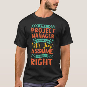 I'm a project manager to save time let's just T-Shirt