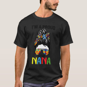 I'm A Proud Autism Nana Messy Hair Bun Sunglasses  T-Shirt