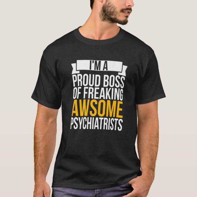 I'm A Proud Boss Of Freaking Awesome Psychiatrists T-Shirt (Front)