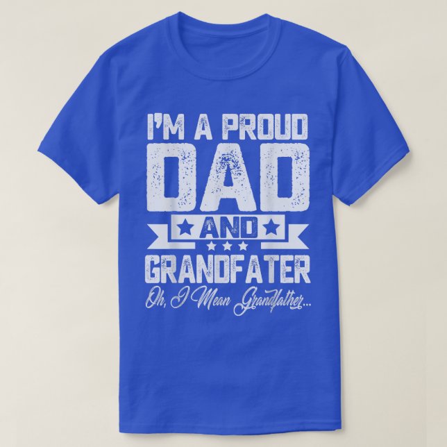 I'm A Proud Dad And Grandfater I Mean Grandfather  T-Shirt (Design Front)