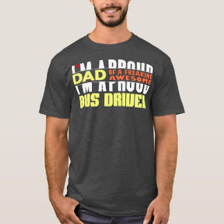 Im A Proud Dad Of A Freaking Awesome BUS Driver T-Shirt