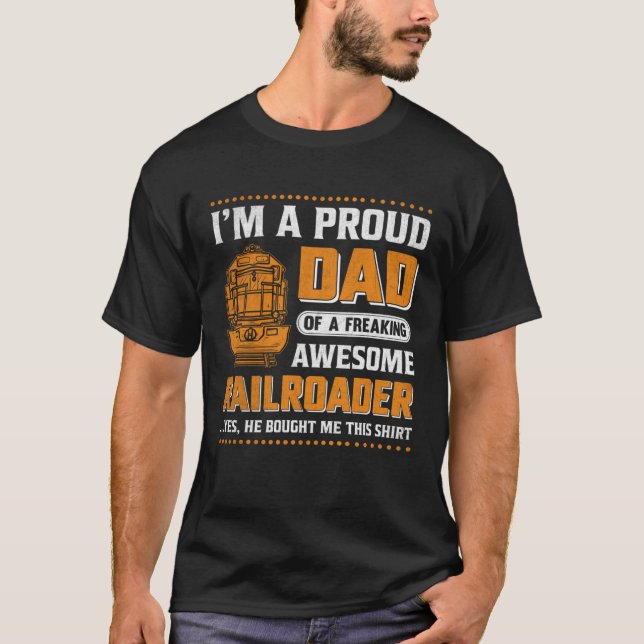 I'm A Proud Dad Of A Freaking Awesome Railroader Y T-Shirt (Front)