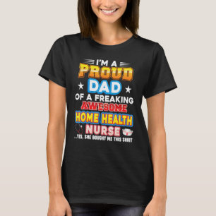 I'm A Proud Dad Of Home Health Nurse Freaking Awes T-Shirt