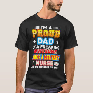 I'm A Proud Dad Of Labour & Delivery Nurse Freakin T-Shirt