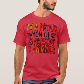 Im a proud mom of a 3d animator gift T-Shirt