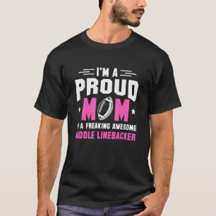 Im A Proud Mum Of A Freaking Middle Linebacker Lin T-Shirt