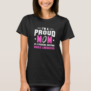Im A Proud Mum Of A Freaking Middle Linebacker Lin T-Shirt
