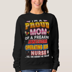 I'm A Proud Mum Of Operating Room Nurse Freaking A Sweatshirt