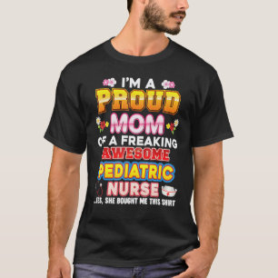 I'm A Proud Mum Of Paediatrics Nurse Freaking Awes T-Shirt