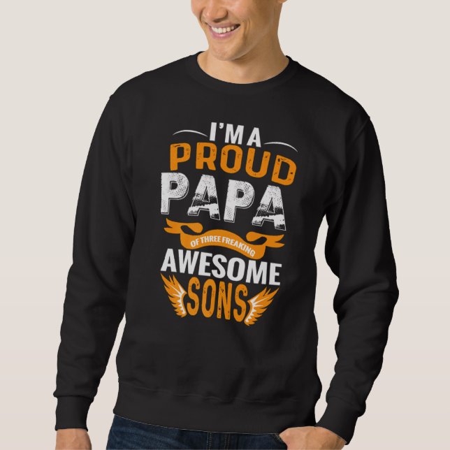 I'm A Proud Papa Of Three Freaking Awesome Sons Fa Sweatshirt (Front)