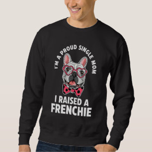 I'm A Proud Single Mum I Raises A Frenchie Frenchi Sweatshirt