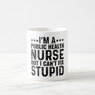 I'M A Public Health Nurse But I Can't Fix Stupid Coffee Mug
