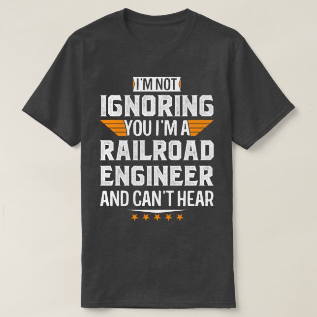 Im A railroad engineer and Cant Hear Retired Dad M T-Shirt (Design Front)