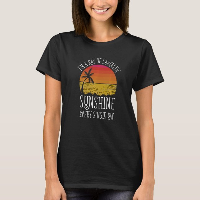 I'm A Ray Of Sarcastic Sunshine Every Single Day  T-Shirt (Front)