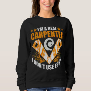I'm A Real Carpenter I Don't Use Epoxy Sweatshirt