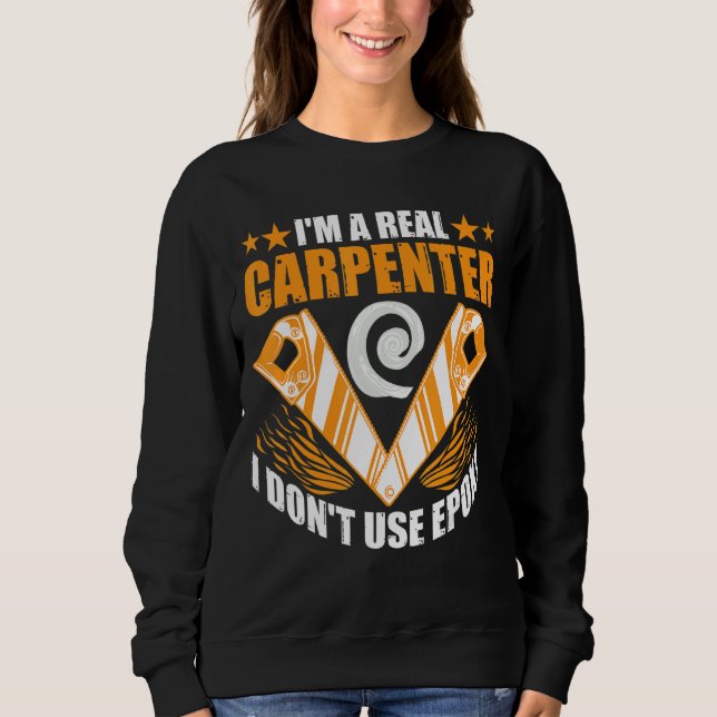 I'm A Real Carpenter I Don't Use Epoxy Sweatshirt (Front)