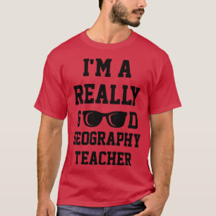 Im A Really Good Geography Teacher T-Shirt