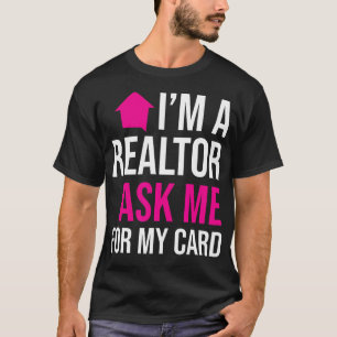 IM A Realtor Ask Me For My Card Property T-Shirt