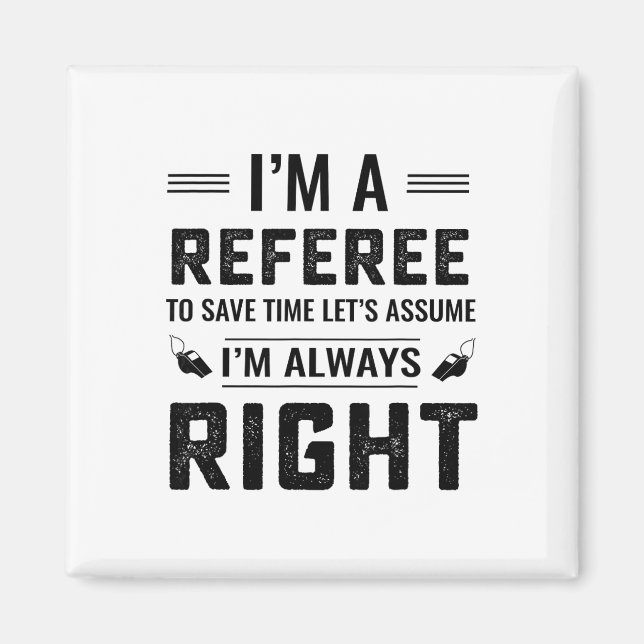 I'm A Referee Let's Ume I'm Always Right  Magnet (Front)
