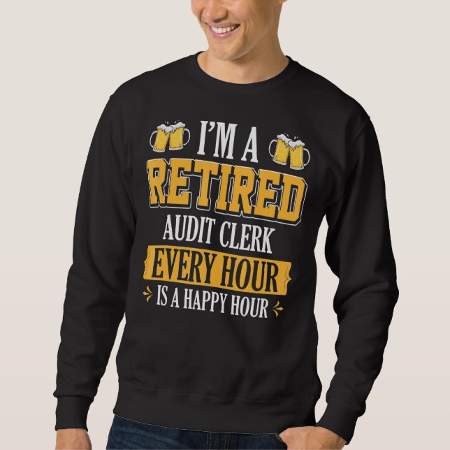 I'm A Retired Audit Clerk Every Hour Beer Sweatshirt (Front)