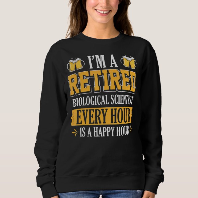 I'm A Retired Biological Scientist Every Hour Beer Sweatshirt (Front)