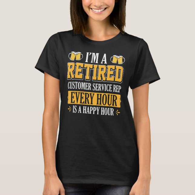 I'm A Retired Customer Service Rep Every Hour Beer T-Shirt (Front)