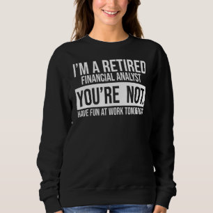 I'm A Retired Financial Analyst You Are Not Retire Sweatshirt