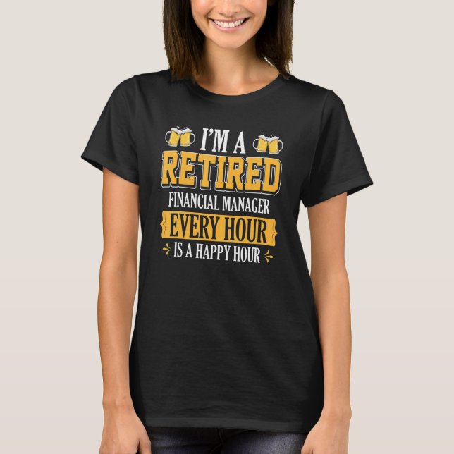 I'm A Retired Financial Manager Every Hour Beer T-Shirt (Front)