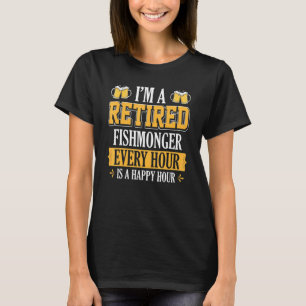 I'm A Retired Fishmonger Every Hour Beer T-Shirt