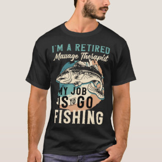 I'm A Retired Massage Therapist My Job Is To Go Fi T-Shirt