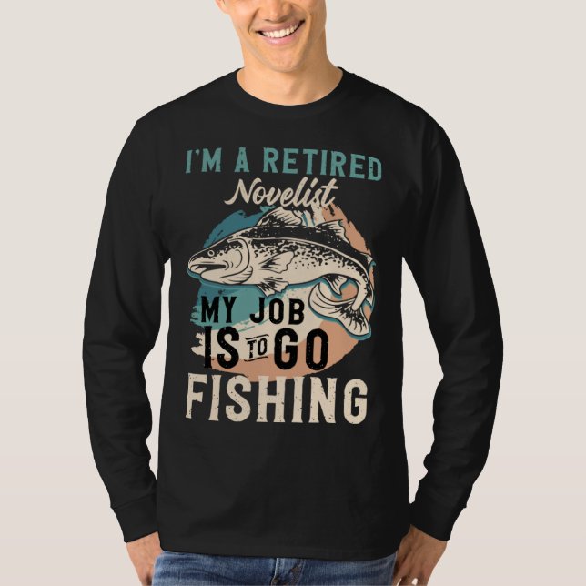 I'm A Retired Novelist My Job Is To Go Fishing T-Shirt (Front)