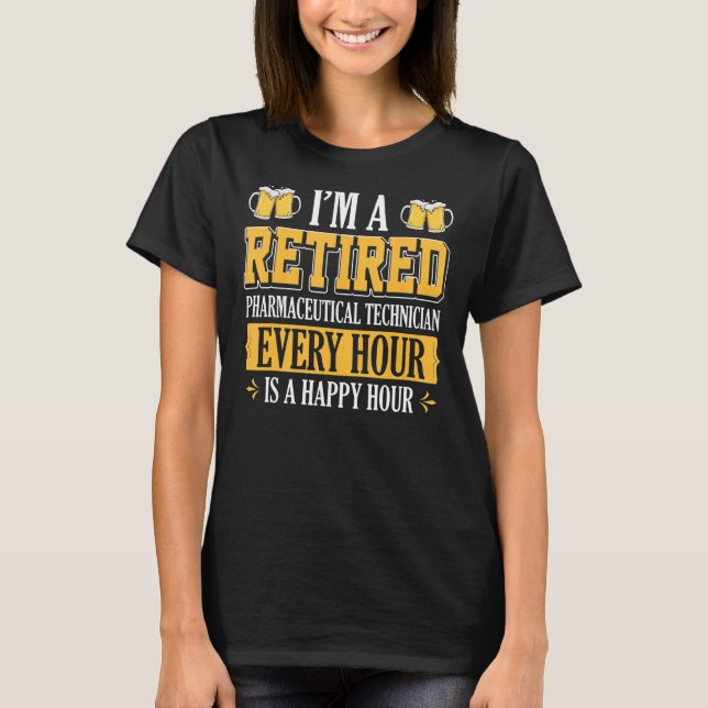 I'm A Retired Pharmaceutical Technician Every Hour T-Shirt (Front)