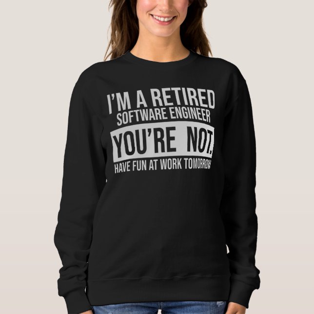 I'm A Retired Software Engineer You Are Not Retire Sweatshirt (Front)