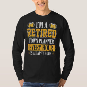 I'm A Retired Town Planner Every Hour Beer T-Shirt