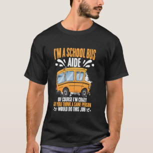 I'm A School Bus Aide Of Course I'm Crazy Bus Moni T-Shirt
