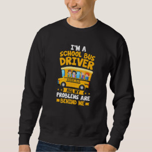 I'm A School Bus Driver All My Problems Are Behind Sweatshirt