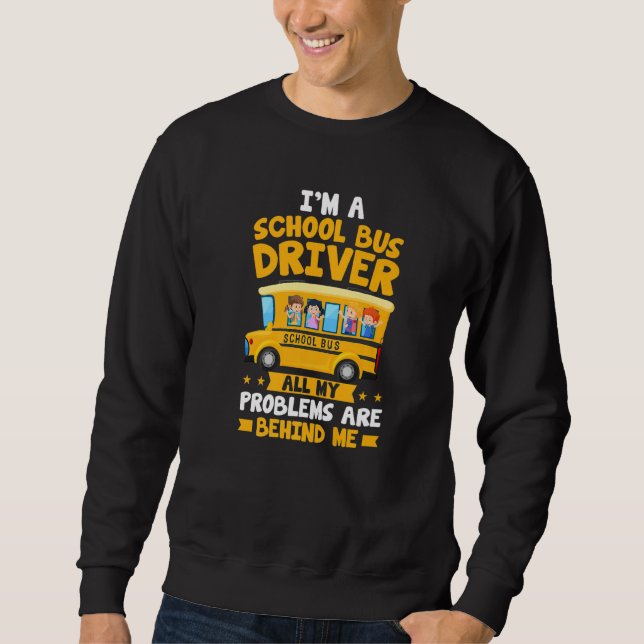 I'm A School Bus Driver All My Problems Are Behind Sweatshirt (Front)