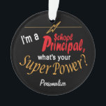 I'm a School Principal, What's your Superpower? 💪 Ornament<br><div class="desc">School Principal Ornament with DIY text. ✔NOTE: ONLY CHANGE THE TEMPLATE AREAS NEEDED! 😀 If needed, you can remove some of the text and start fresh adding whatever text and font you like. 📌If you need further customisation, please click the "Click to Customise further" or "Customise or Edit Design" button...</div>